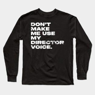 Don't Make Me Use My Director Voice Distressed Long Sleeve T-Shirt